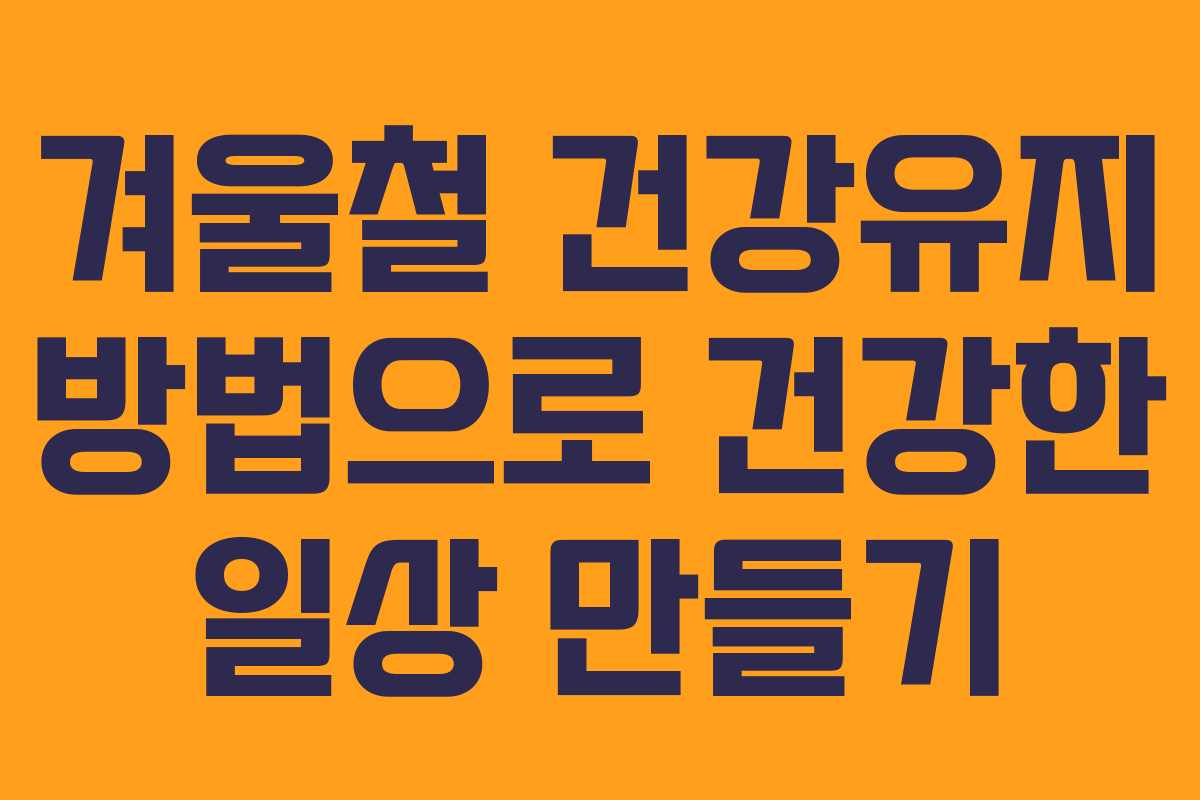 겨울철 건강유지 방법으로 건강한 일상 만들기