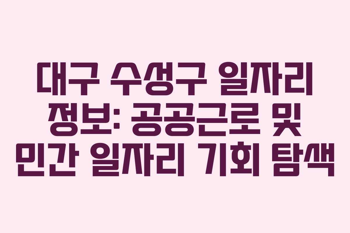 대구 수성구 일자리 정보: 공공근로 및 민간 일자리 기회 탐색