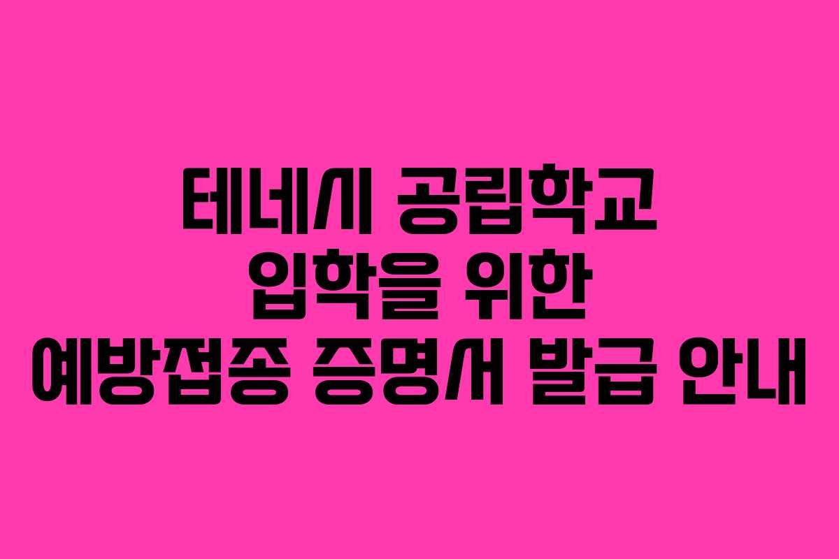 테네시 공립학교 입학을 위한 예방접종 증명서 발급 안내