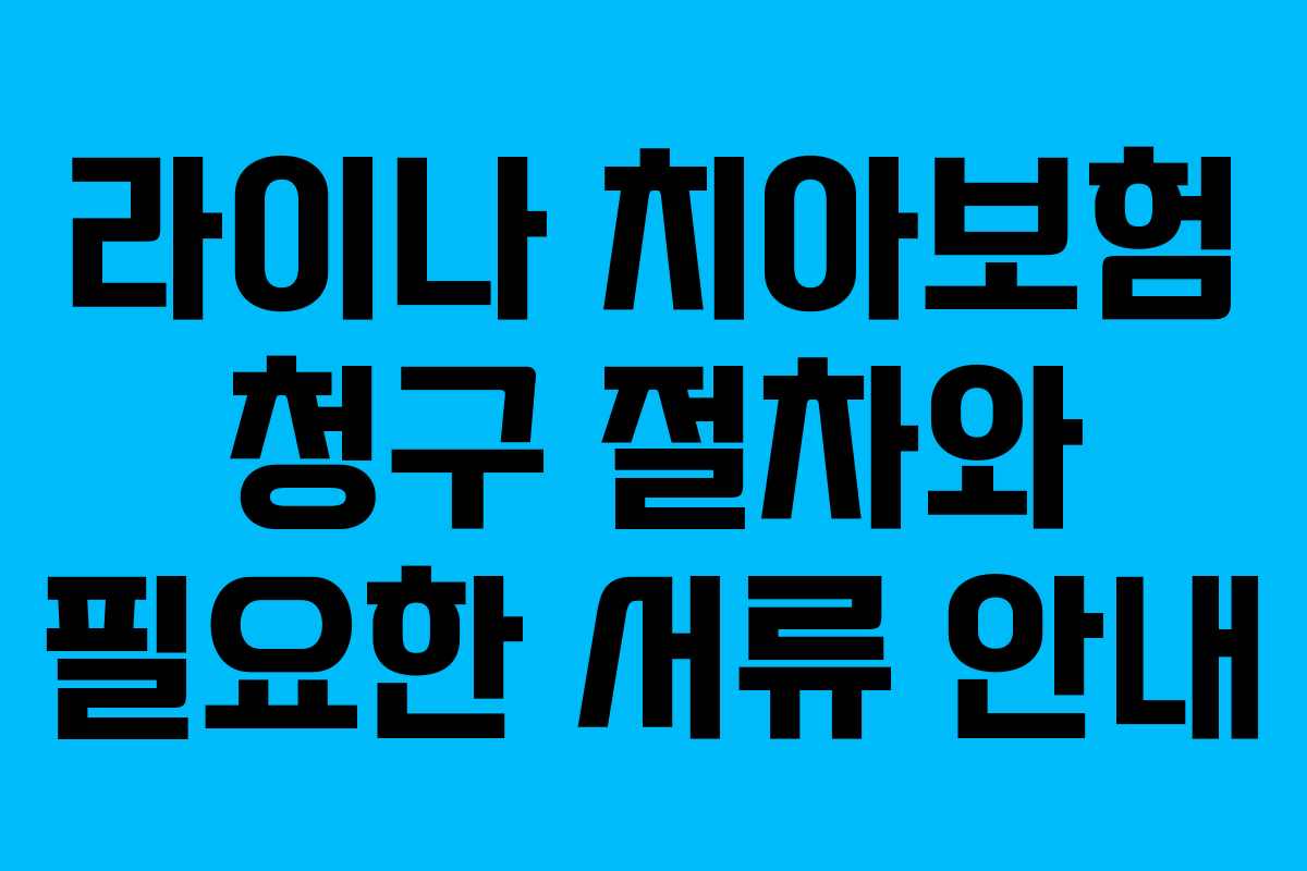 라이나 치아보험 청구 절차와 필요한 서류 안내