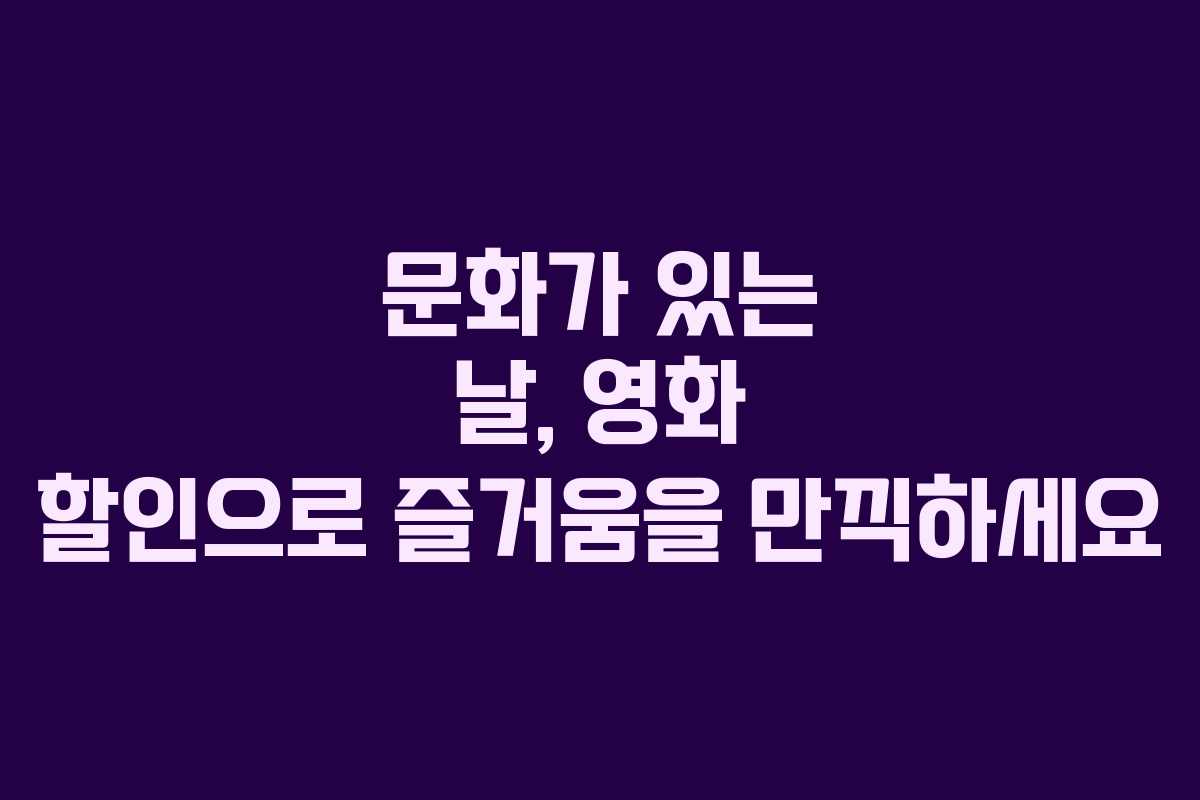 문화가 있는 날, 영화 할인으로 즐거움을 만끽하세요