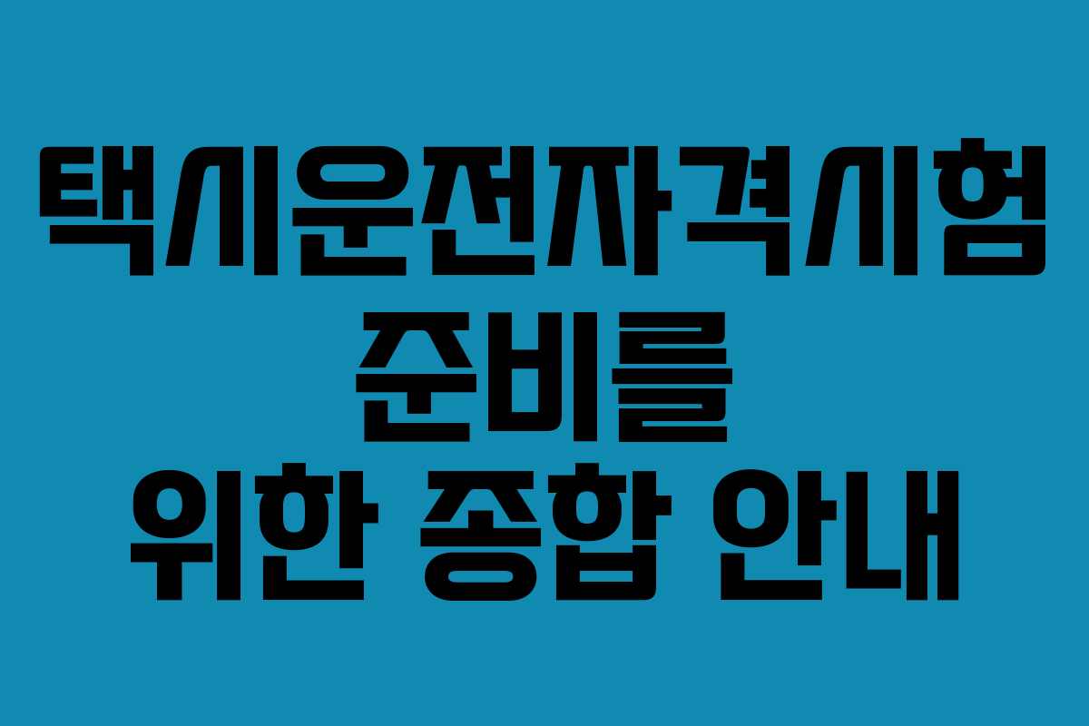 택시운전자격시험 준비를 위한 종합 안내
