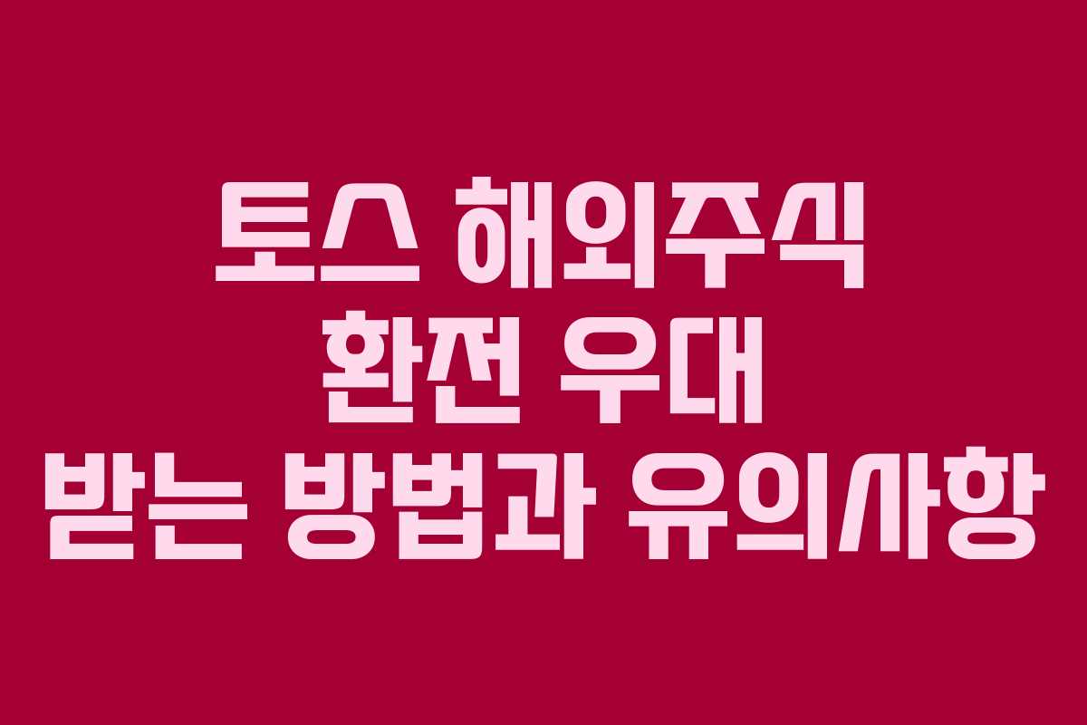 토스 해외주식 환전 우대 받는 방법과 유의사항