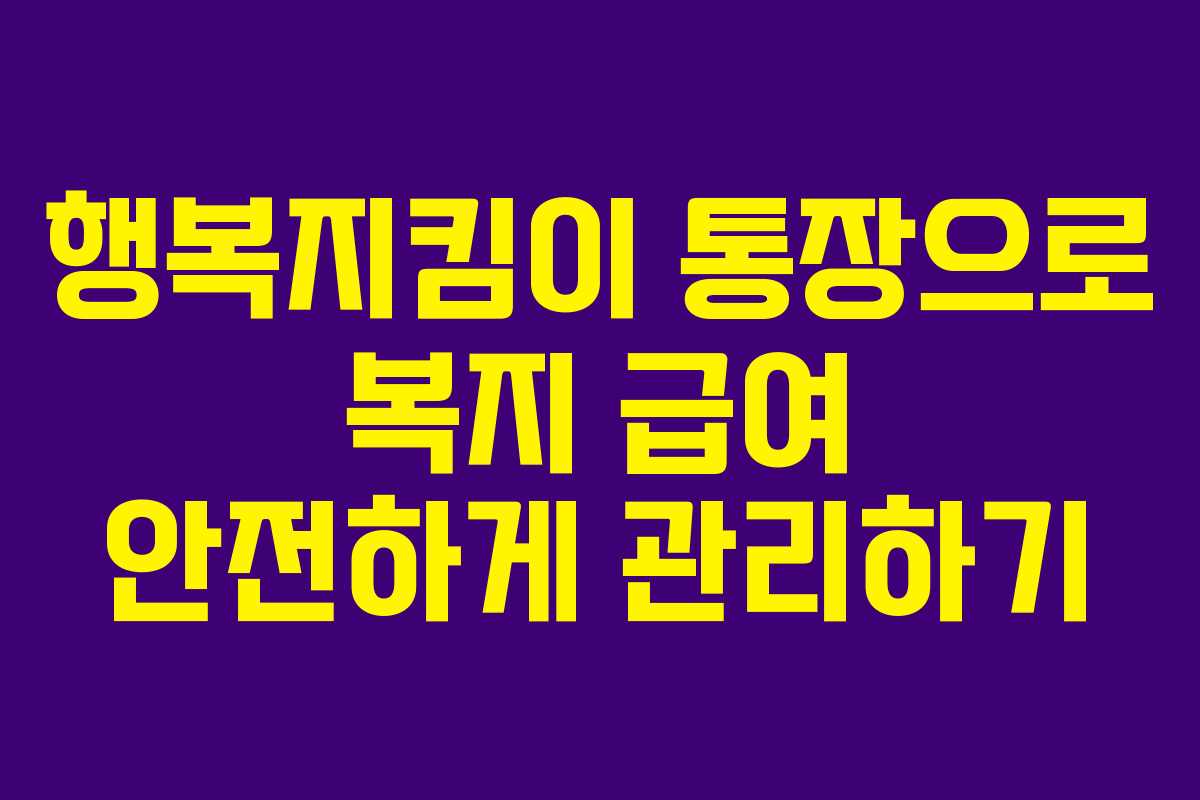 행복지킴이 통장으로 복지 급여 안전하게 관리하기
