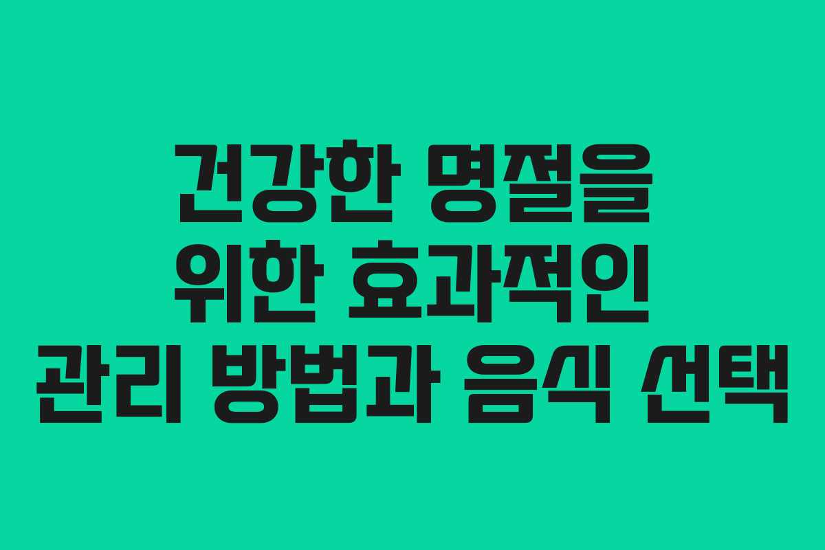 건강한 명절을 위한 효과적인 관리 방법과 음식 선택