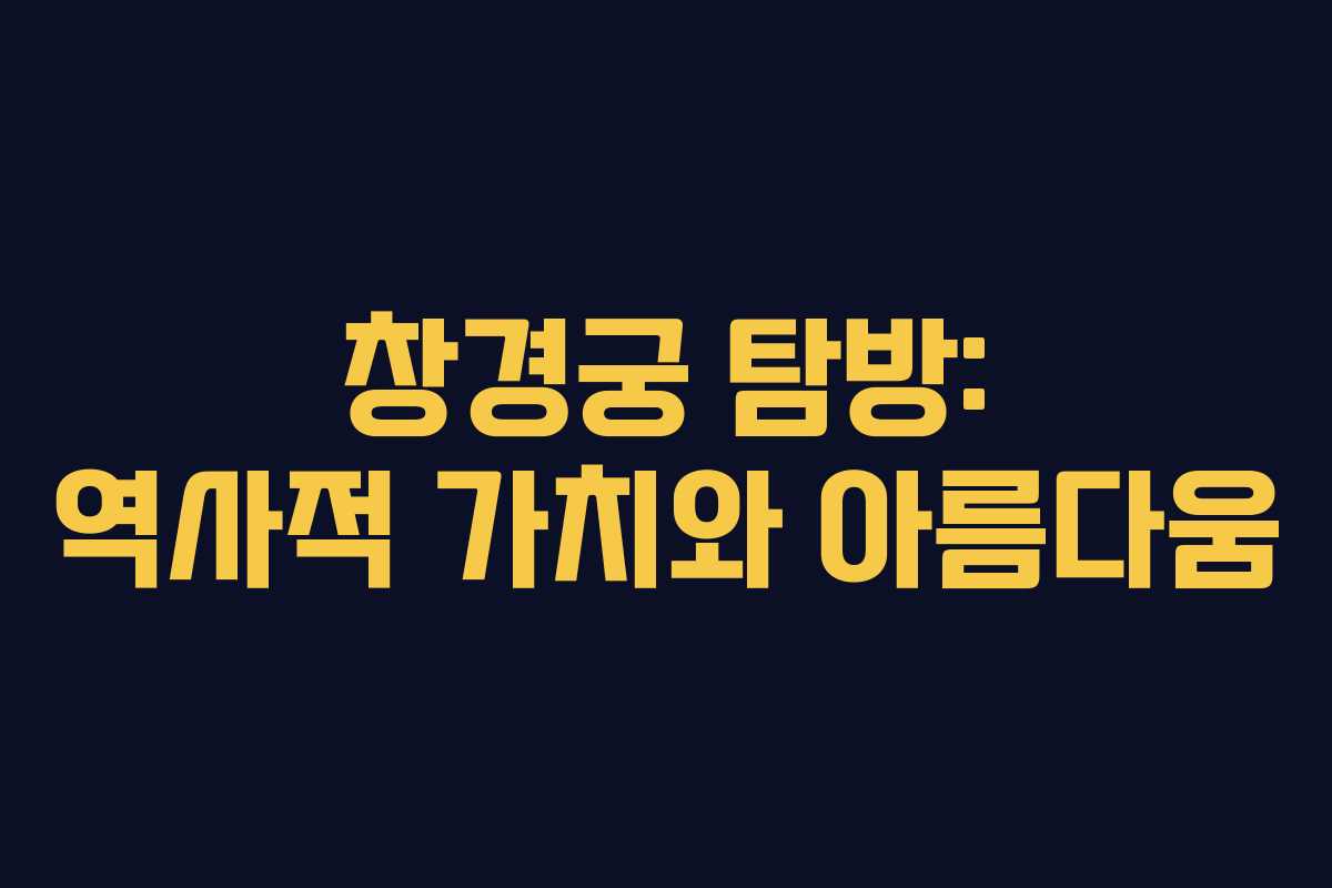 창경궁 탐방: 역사적 가치와 아름다움