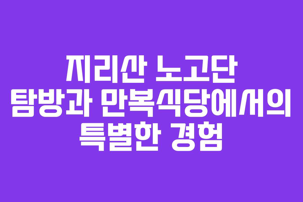 지리산 노고단 탐방과 만복식당에서의 특별한 경험