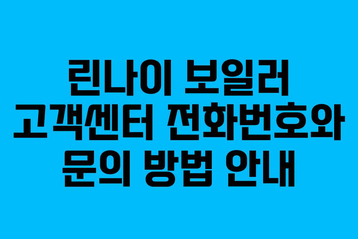 린나이 보일러 고객센터 전화번호와 문의 방법 안내