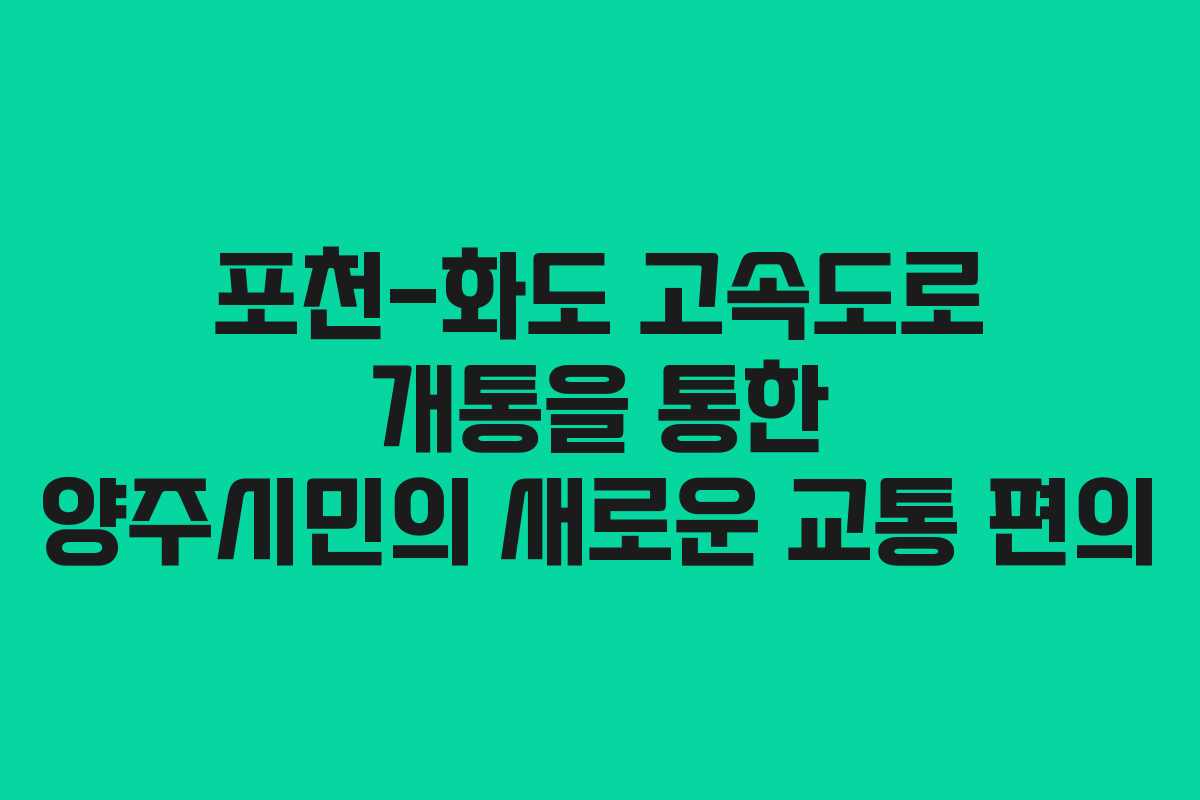 포천-화도 고속도로 개통을 통한 양주시민의 새로운 교통 편의