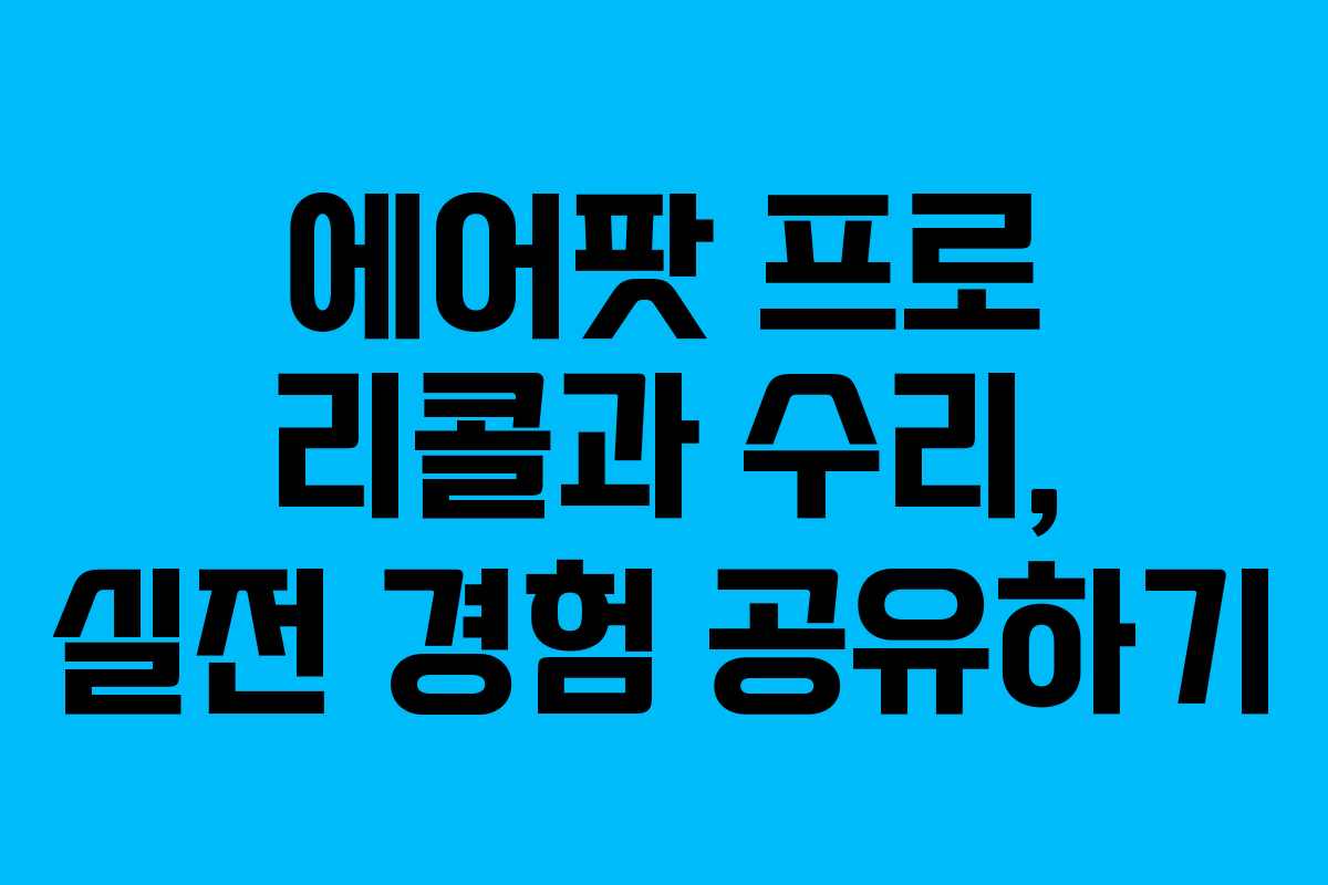 에어팟 프로 리콜과 수리, 실전 경험 공유하기
