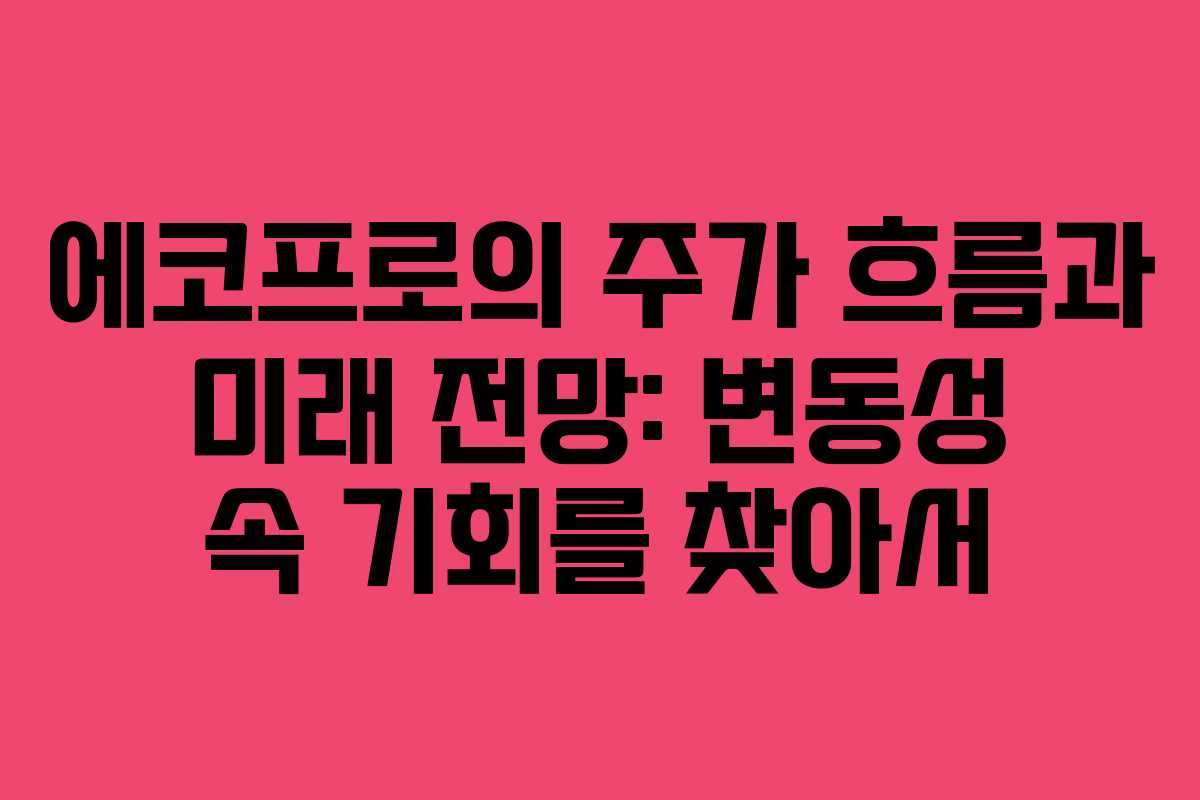 에코프로의 주가 흐름과 미래 전망: 변동성 속 기회를 찾아서
