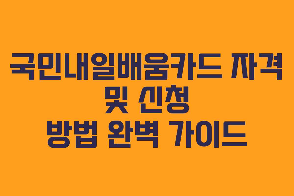 국민내일배움카드 자격 및 신청 방법 완벽 가이드
