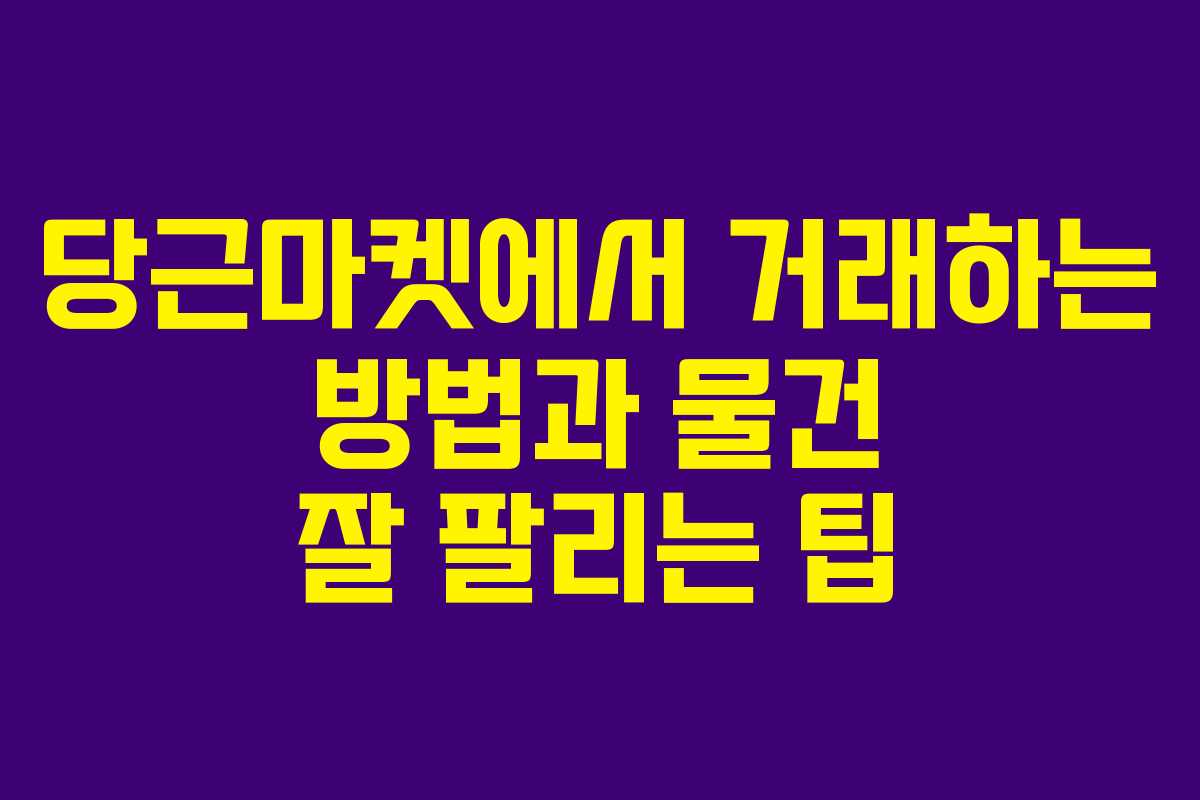 당근마켓에서 거래하는 방법과 물건 잘 팔리는 팁