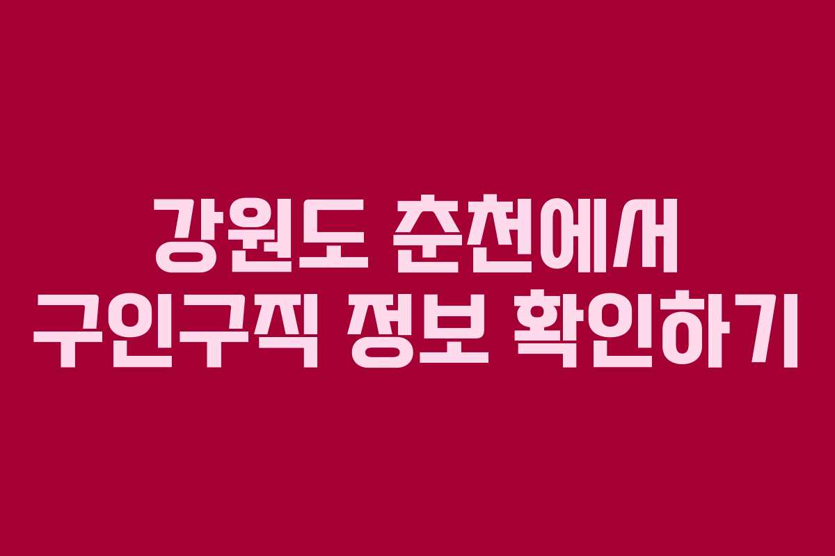 강원도 춘천에서 구인구직 정보 확인하기