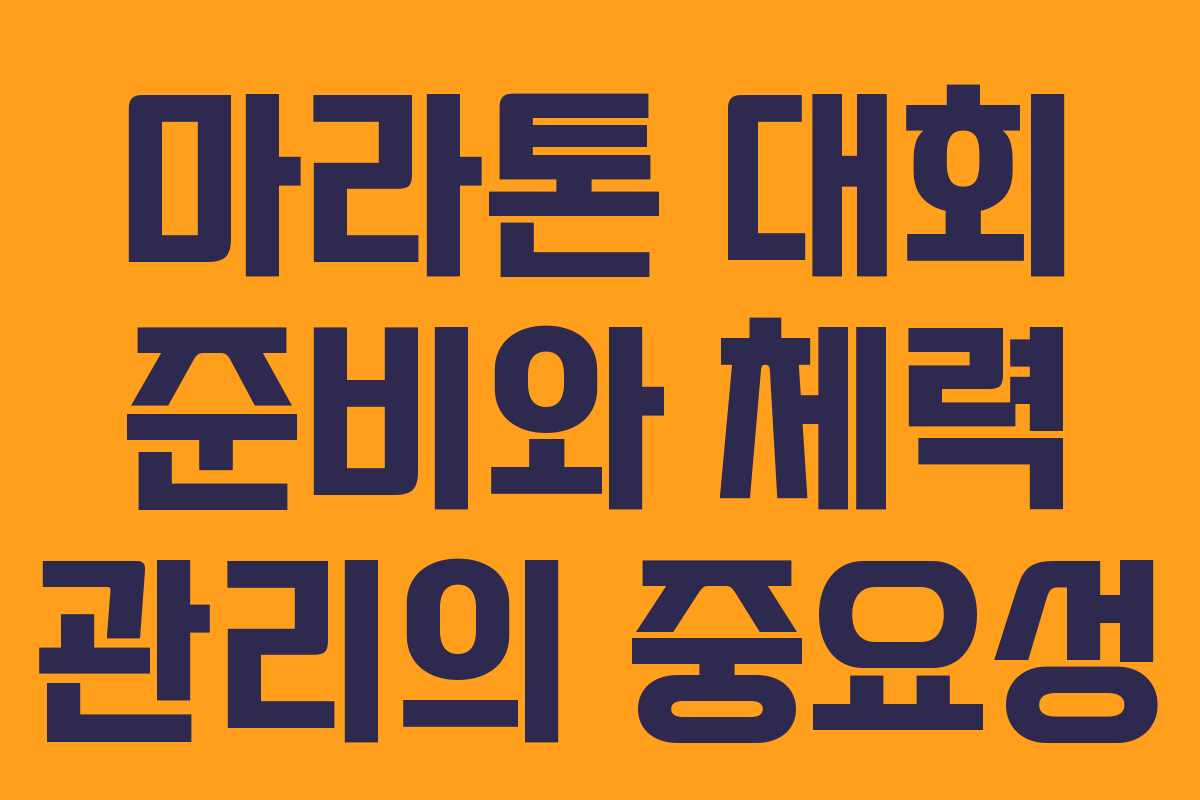 마라톤 대회 준비와 체력 관리의 중요성
