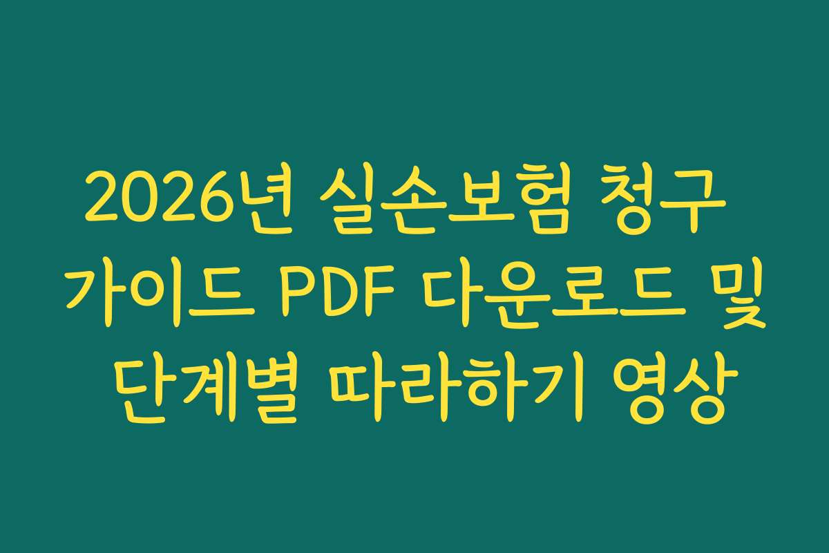 2026년 실손보험 청구 가이드 PDF 다운로드 및 단계별 따라하기 영상