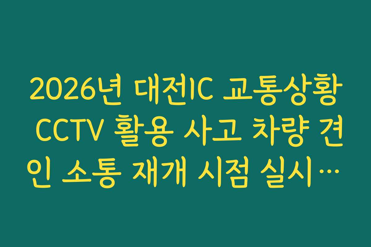 2026년 대전IC 교통상황 CCTV 활용 사고 차량 견인 소통 재개 시점 실시간 CCTV 확인