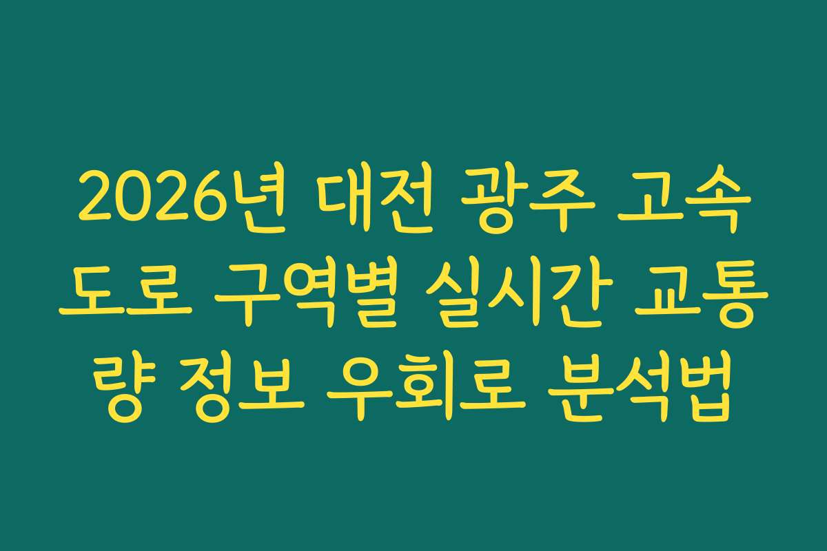 2026년 대전 광주 고속도로 구역별 실시간 교통량 정보 우회로 분석법