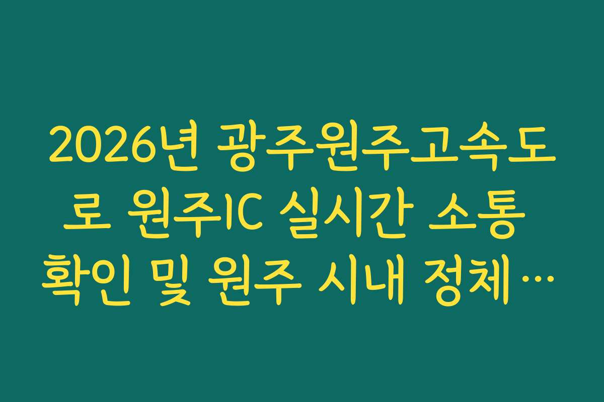 2026년 광주원주고속도로 원주IC 실시간 소통 확인 및 원주 시내 정체 회피