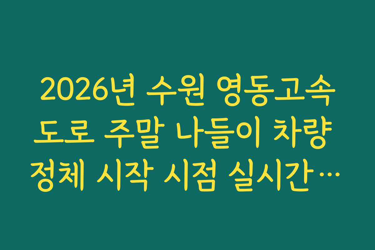 2026년 수원 영동고속도로 주말 나들이 차량 정체 시작 시점 실시간 확인