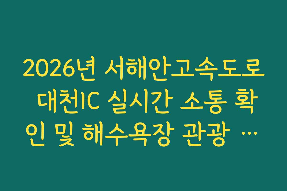 2026년 서해안고속도로 대천IC 실시간 소통 확인 및 해수욕장 관광 정체 회피법