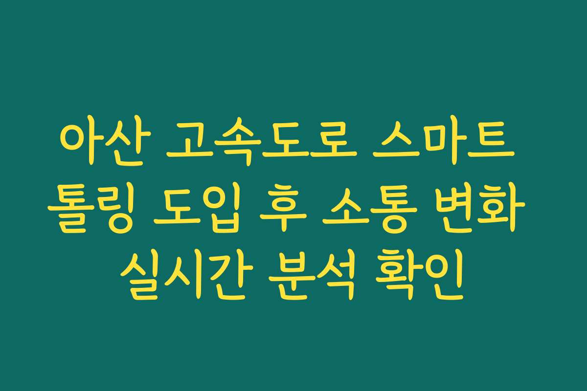 아산 고속도로 스마트 톨링 도입 후 소통 변화 실시간 분석 확인