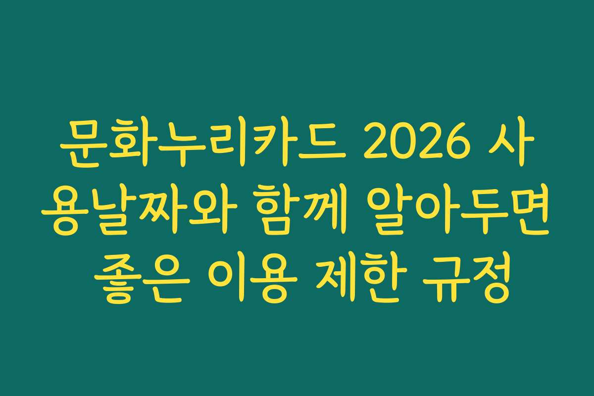 문화누리카드 2026 사용날짜와 함께 알아두면 좋은 이용 제한 규정