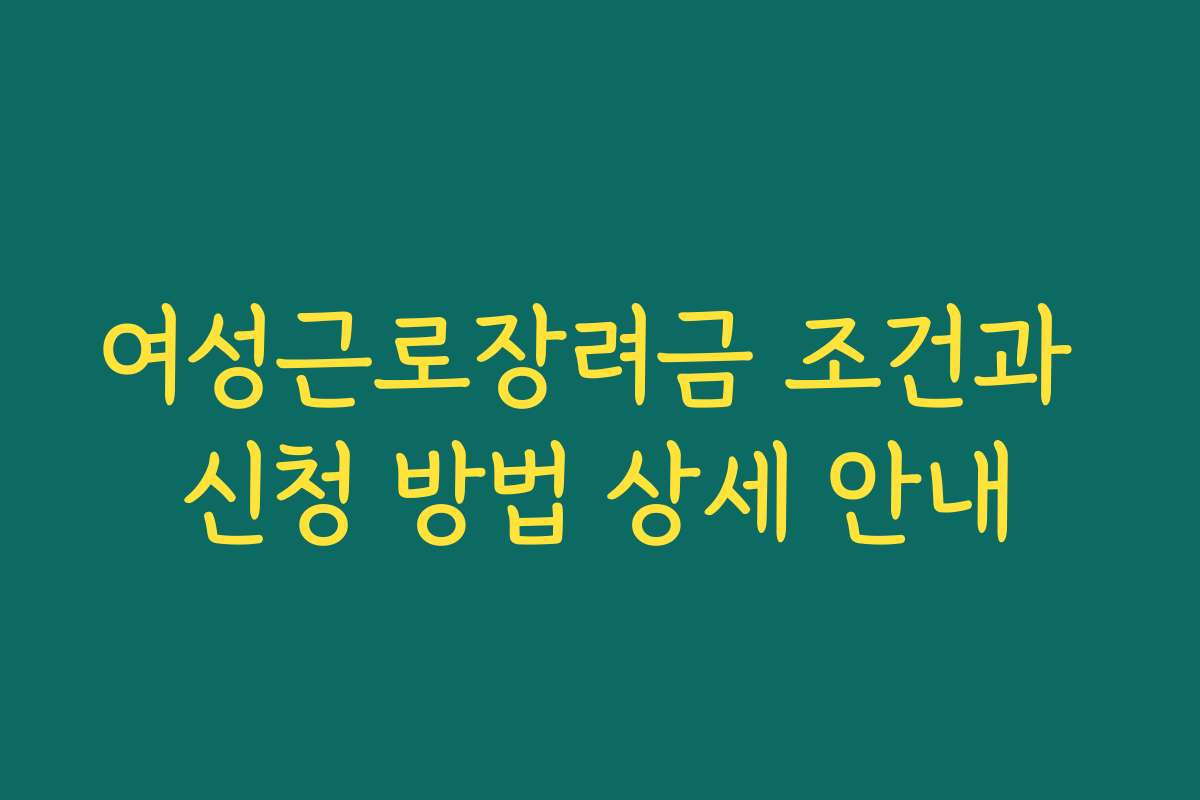 여성근로장려금 조건과 신청 방법 상세 안내