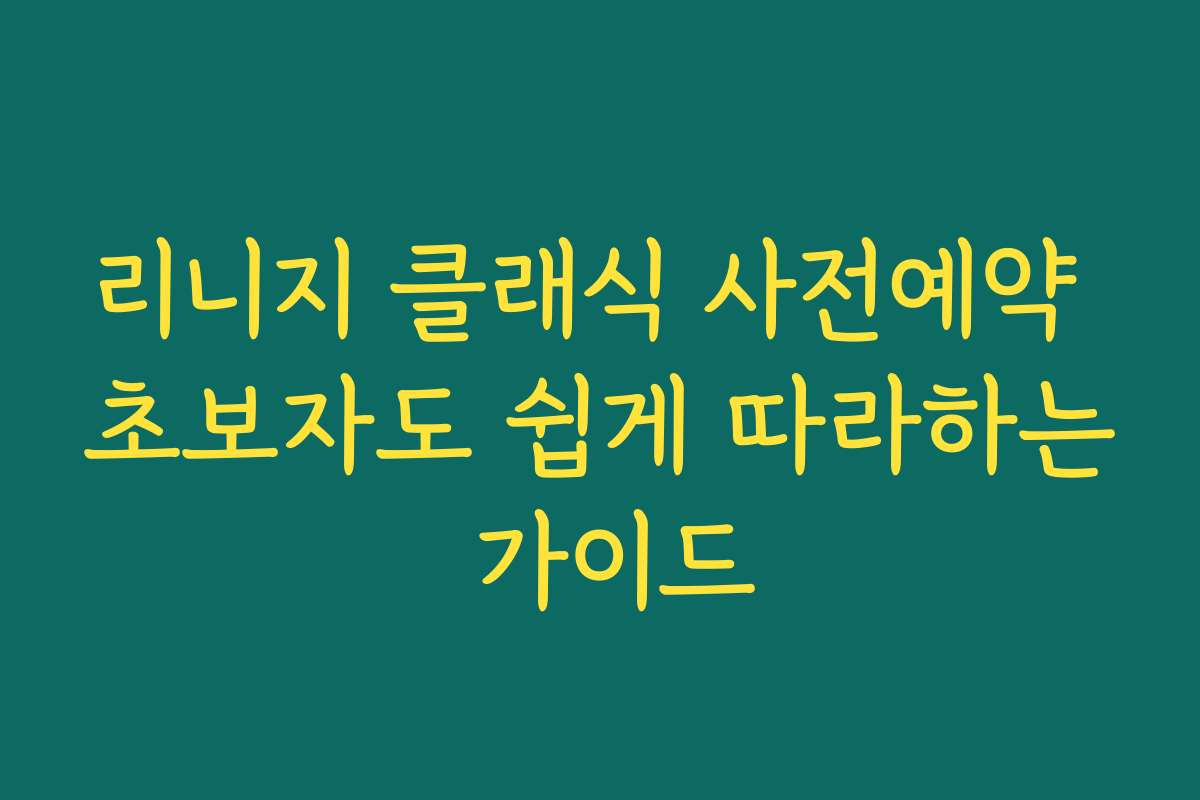 리니지 클래식 사전예약 초보자도 쉽게 따라하는 가이드