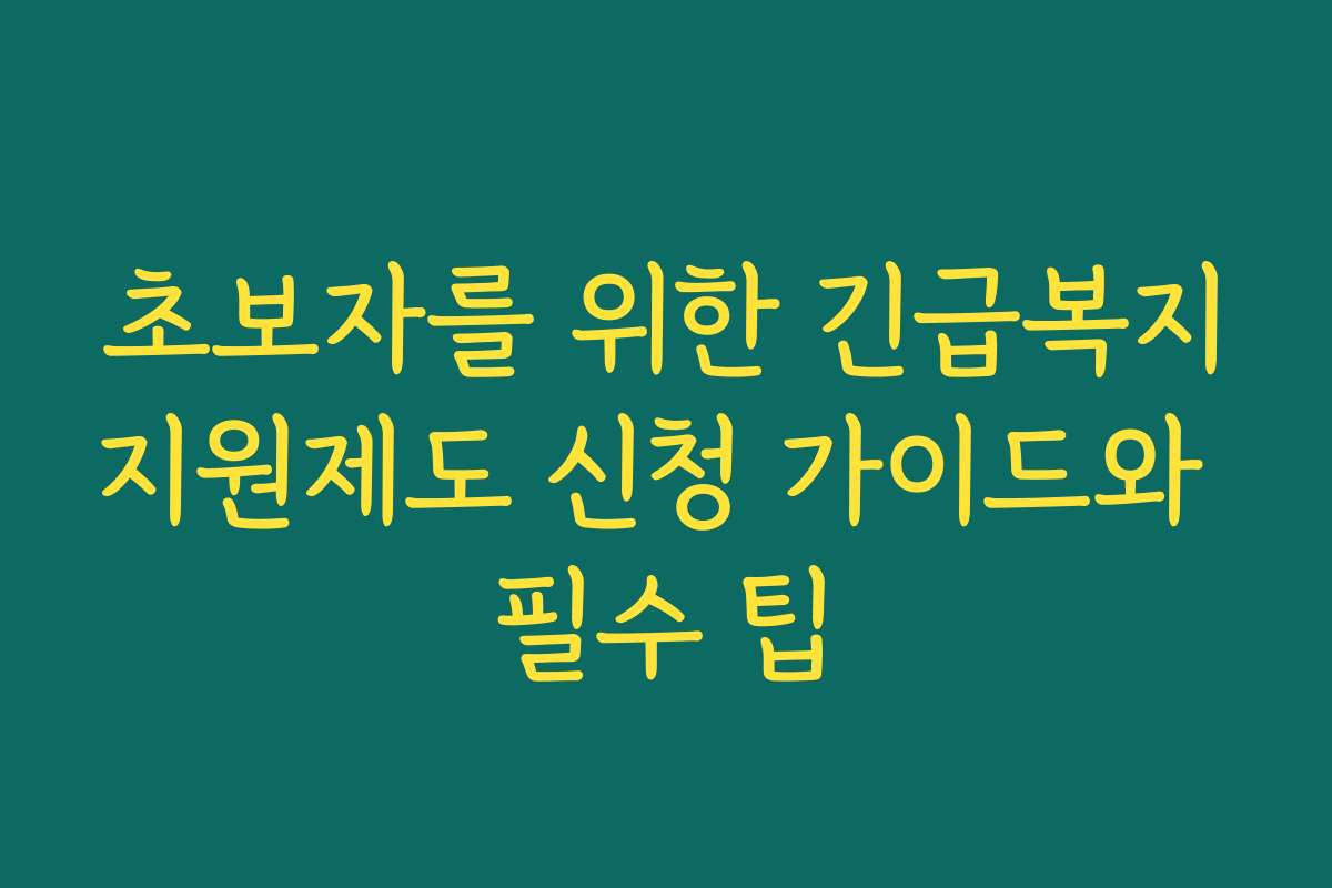 초보자를 위한 긴급복지지원제도 신청 가이드와 필수 팁