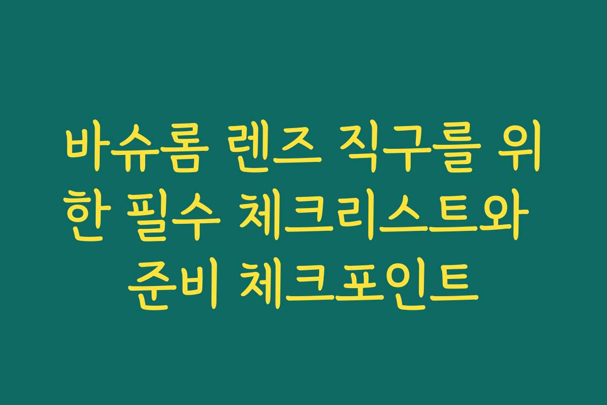 바슈롬 렌즈 직구를 위한 필수 체크리스트와 준비 체크포인트
