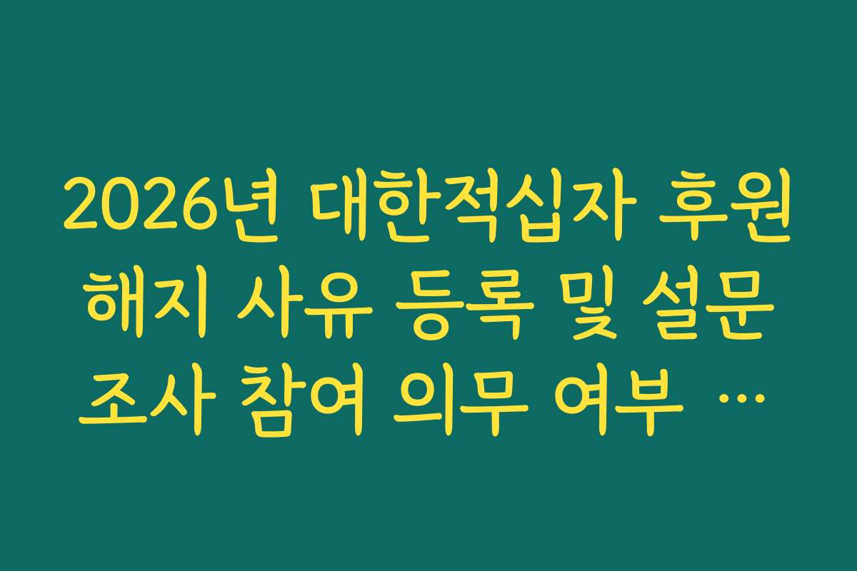 2026년 대한적십자 후원 해지 사유 등록 및 설문 조사 참여 의무 여부 팩트체크