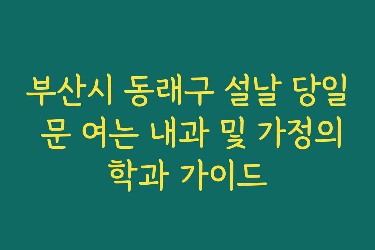 부산시 동래구 설날 당일 문 여는 내과 및 가정의학과 가이드