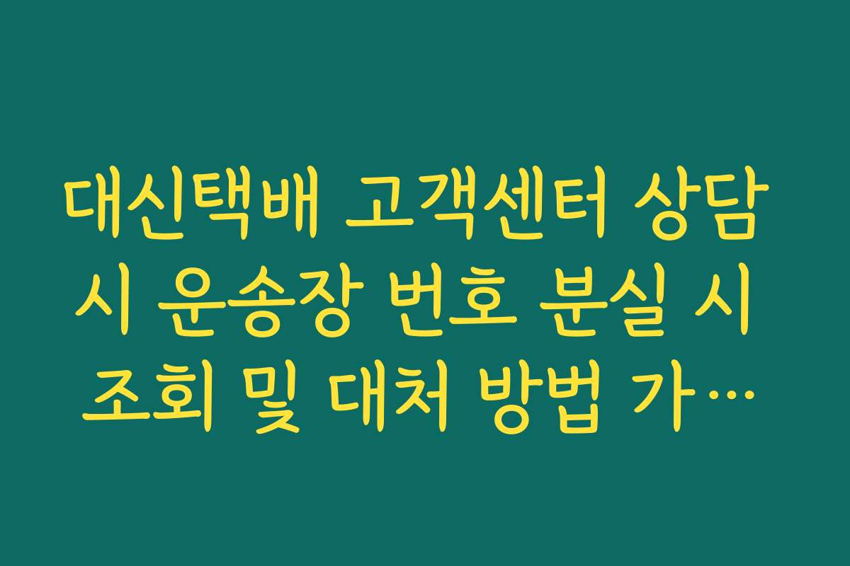 대신택배 고객센터 상담 시 운송장 번호 분실 시 조회 및 대처 방법 가이드라인