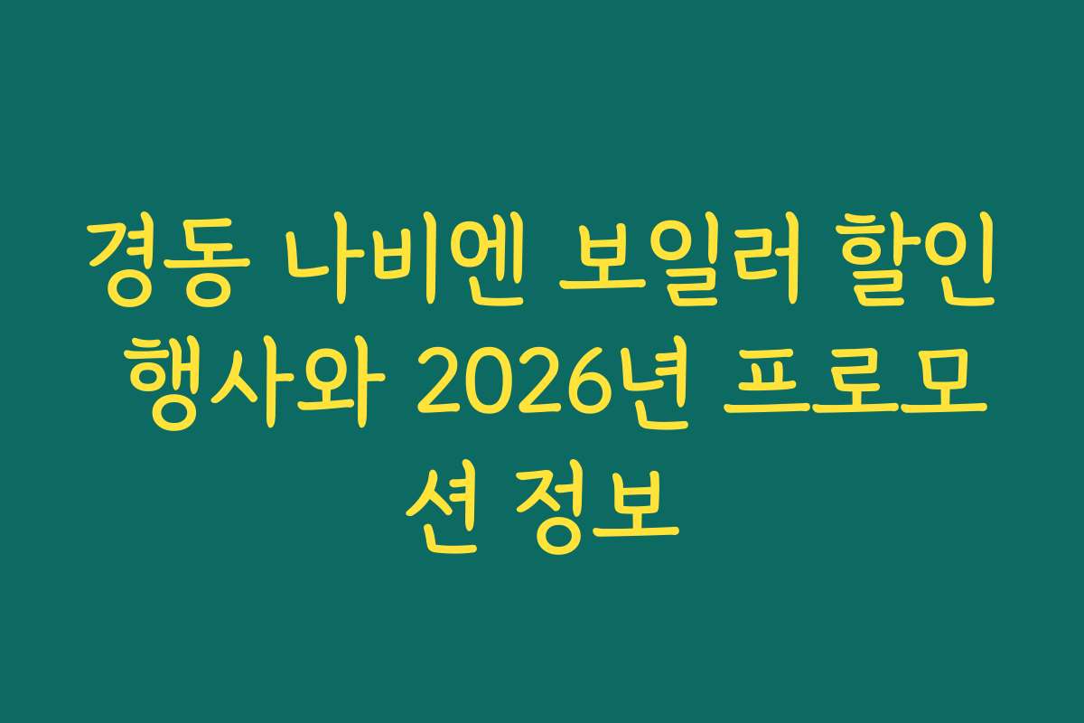 경동 나비엔 보일러 할인 행사와 2026년 프로모션 정보