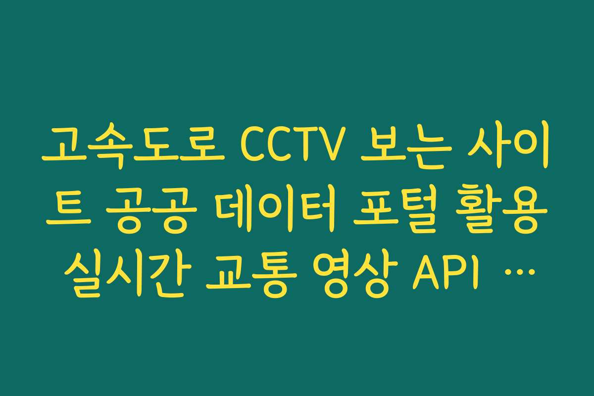 고속도로 CCTV 보는 사이트 공공 데이터 포털 활용 실시간 교통 영상 API 안내
