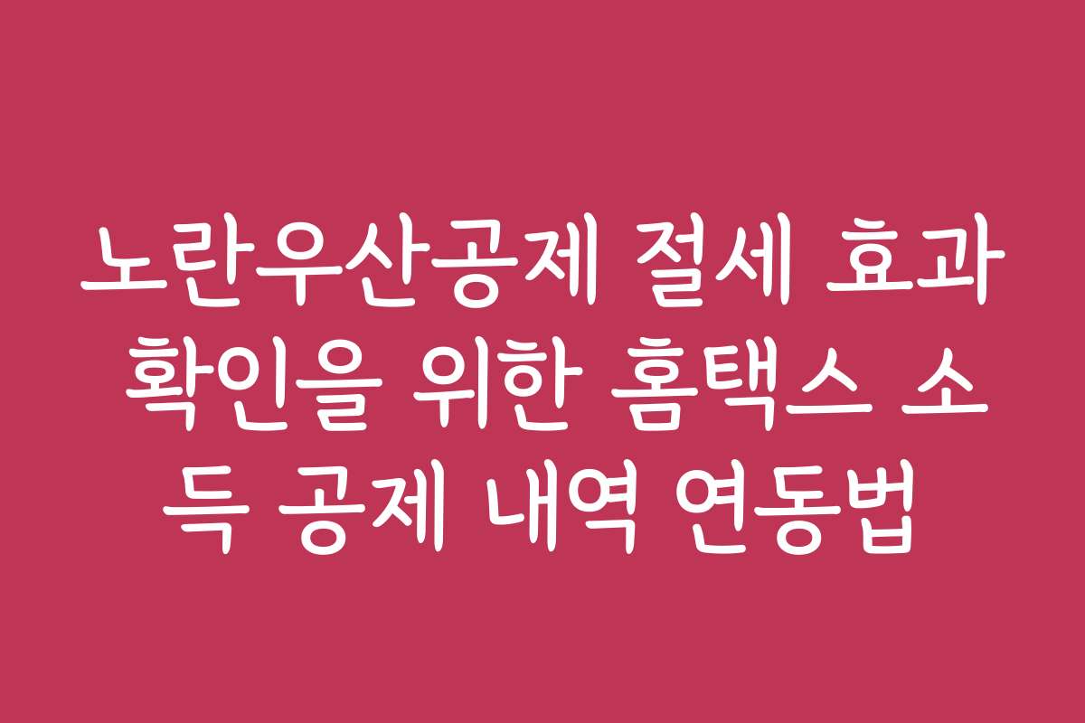 노란우산공제 절세 효과 확인을 위한 홈택스 소득 공제 내역 연동법
