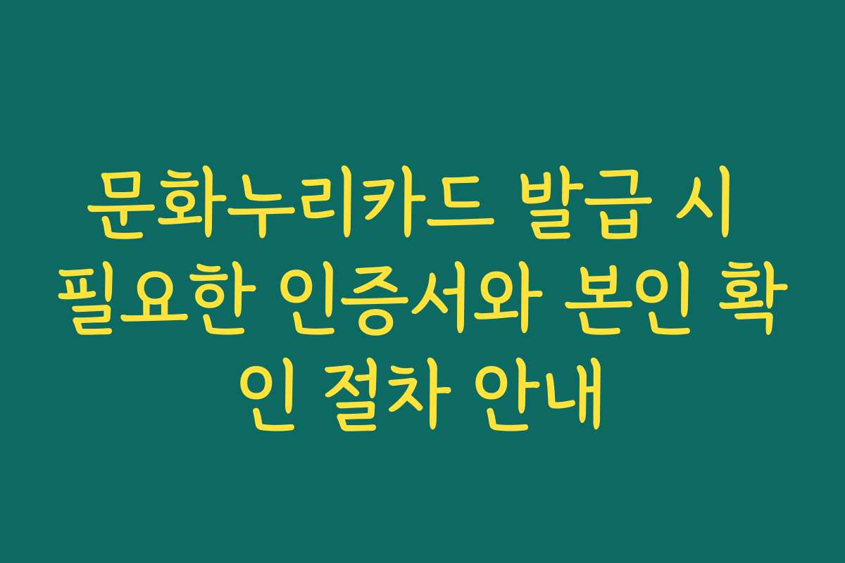 문화누리카드 발급 시 필요한 인증서와 본인 확인 절차 안내