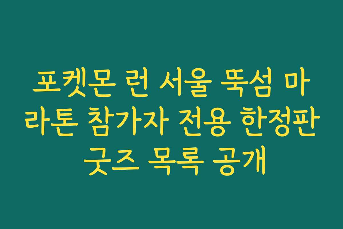 포켓몬 런 서울 뚝섬 마라톤 참가자 전용 한정판 굿즈 목록 공개