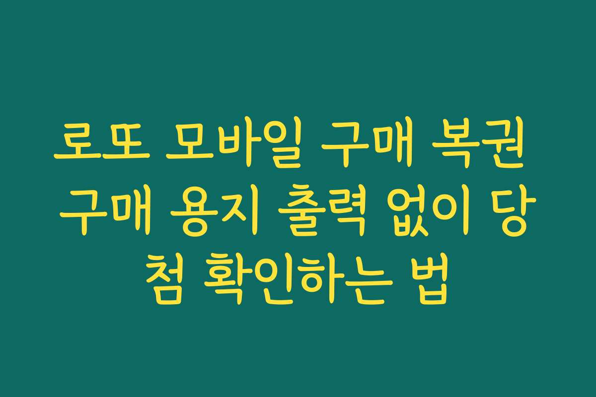 로또 모바일 구매 복권 구매 용지 출력 없이 당첨 확인하는 법