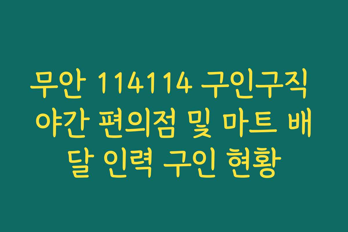 무안 114114 구인구직 야간 편의점 및 마트 배달 인력 구인 현황