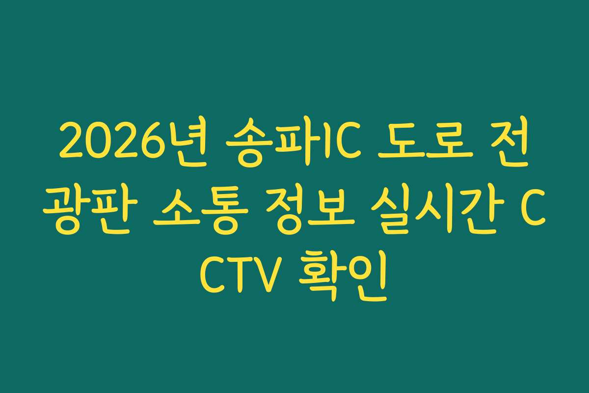 2026년 송파IC 도로 전광판 소통 정보 실시간 CCTV 확인