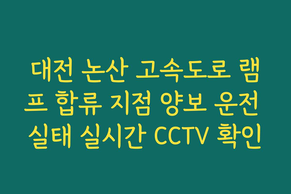 대전 논산 고속도로 램프 합류 지점 양보 운전 실태 실시간 CCTV 확인