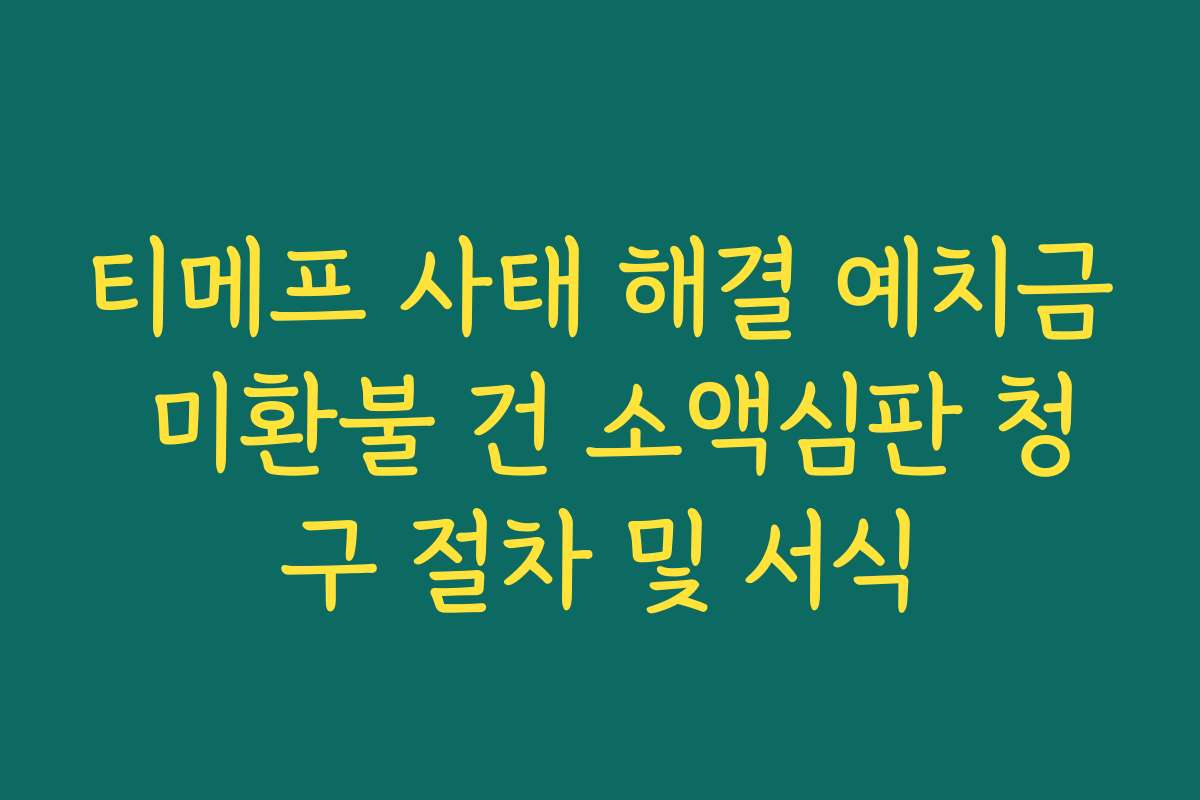 티메프 사태 해결 예치금 미환불 건 소액심판 청구 절차 및 서식