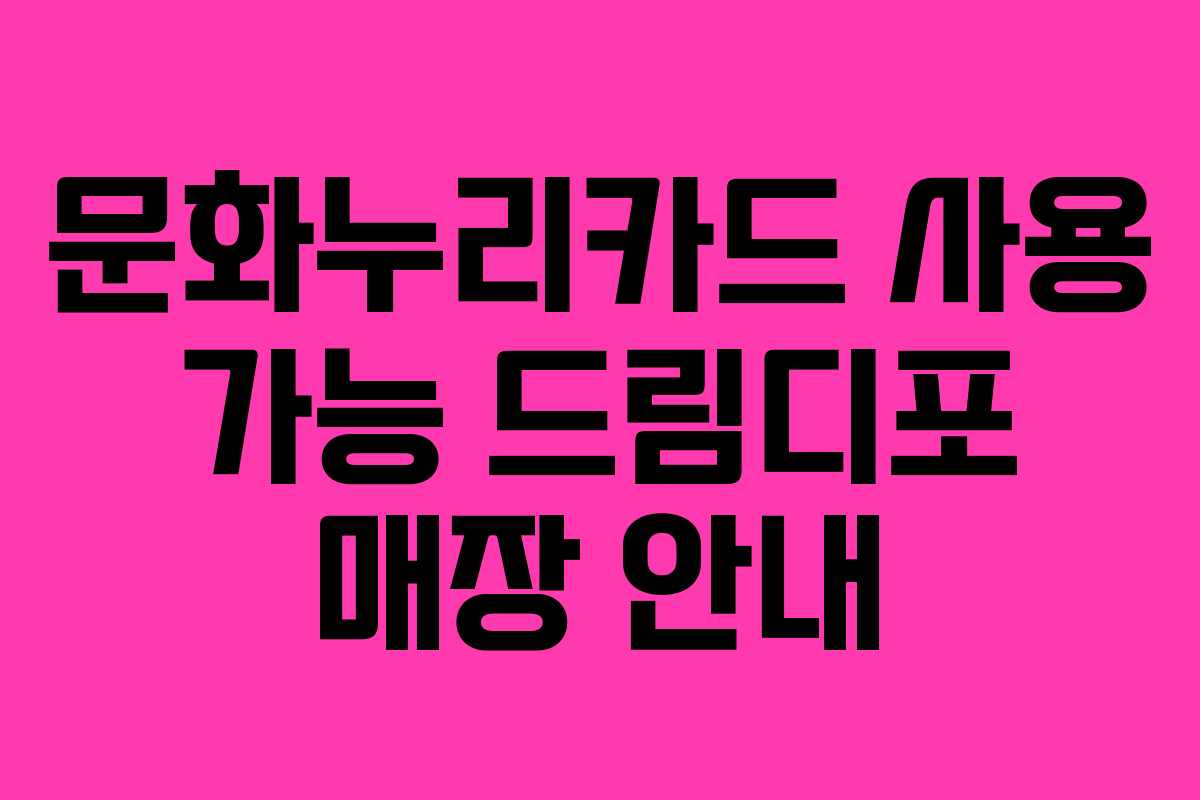 문화누리카드 사용 가능 드림디포 매장 안내