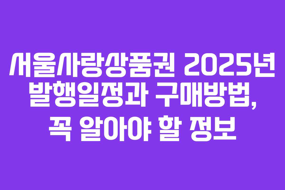 서울사랑상품권 2025년 발행일정과 구매방법, 꼭 알아야 할 정보