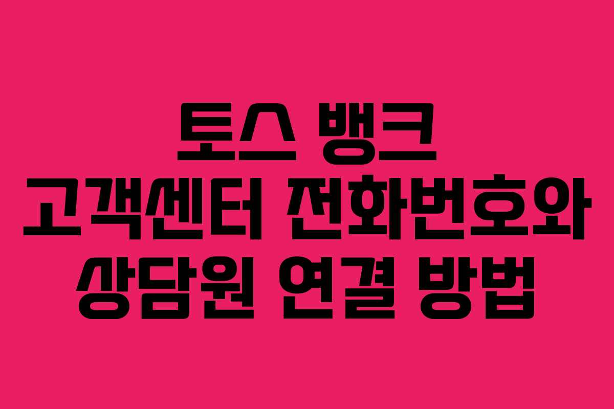 토스 뱅크 고객센터 전화번호와 상담원 연결 방법
