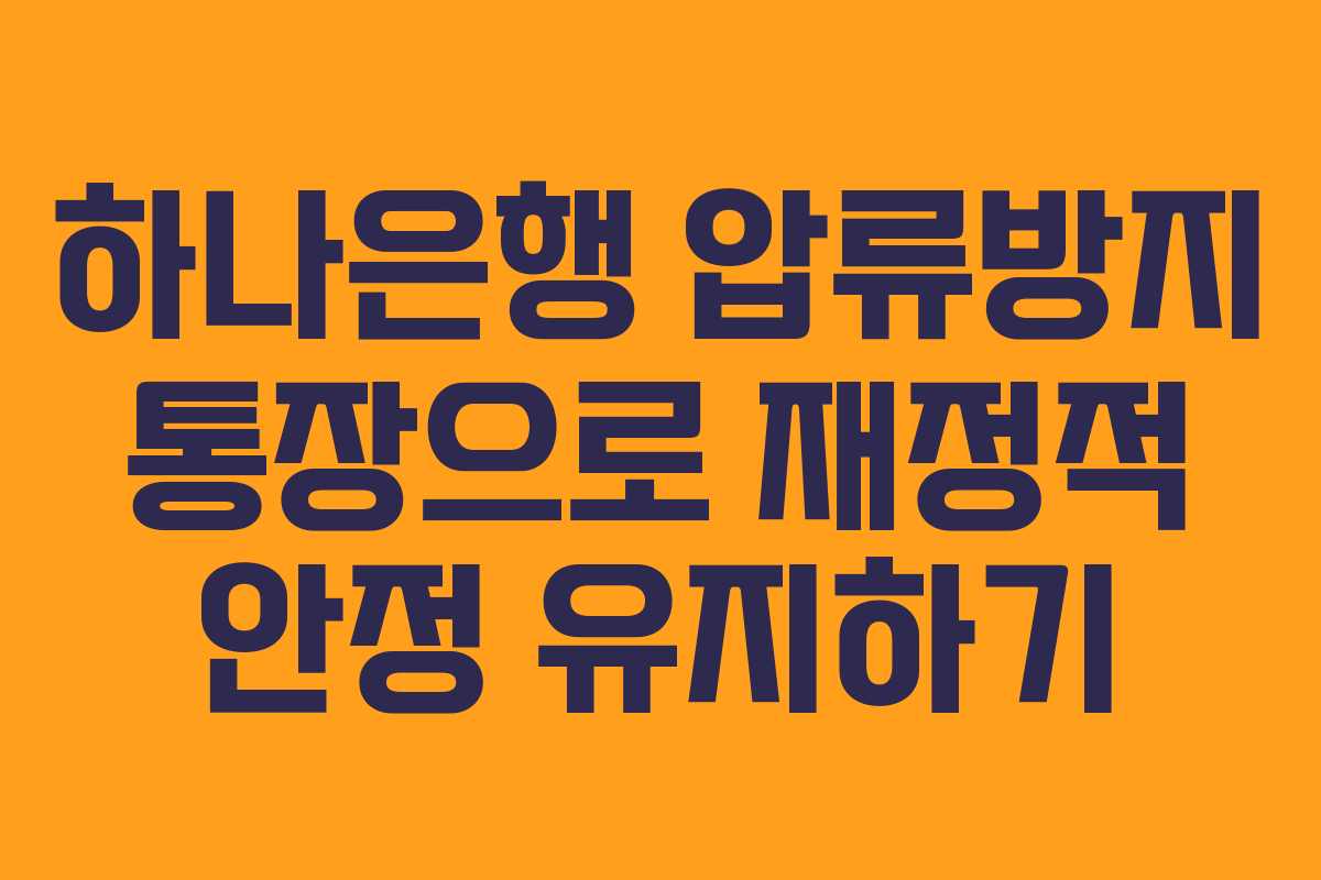 하나은행 압류방지 통장으로 재정적 안정 유지하기