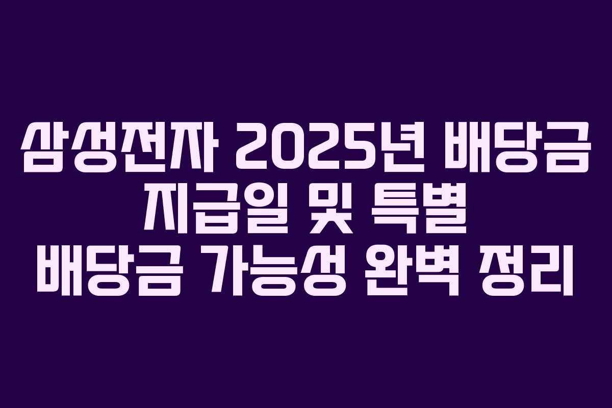 삼성전자 2025년 배당금 지급일 및 특별 배당금 가능성 완벽 정리