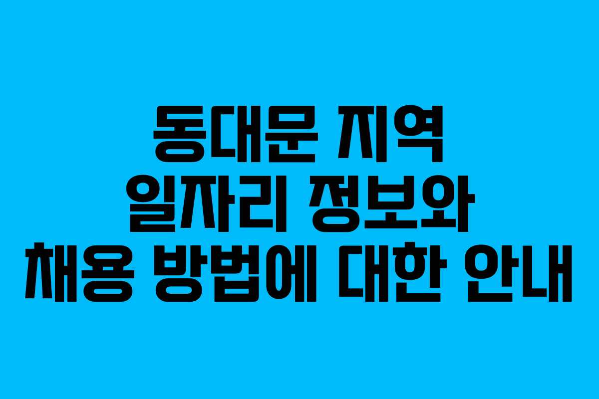 동대문 지역 일자리 정보와 채용 방법에 대한 안내